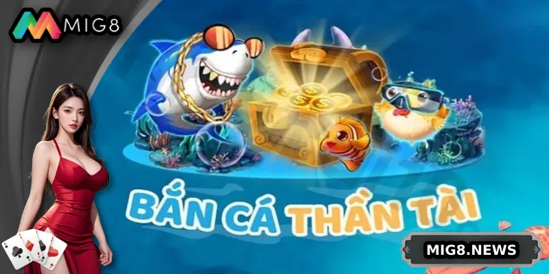 Bắn Cá Thần Tài – Game Bắn Cá Đổi Thưởng Đỉnh Cao Tại MIG8