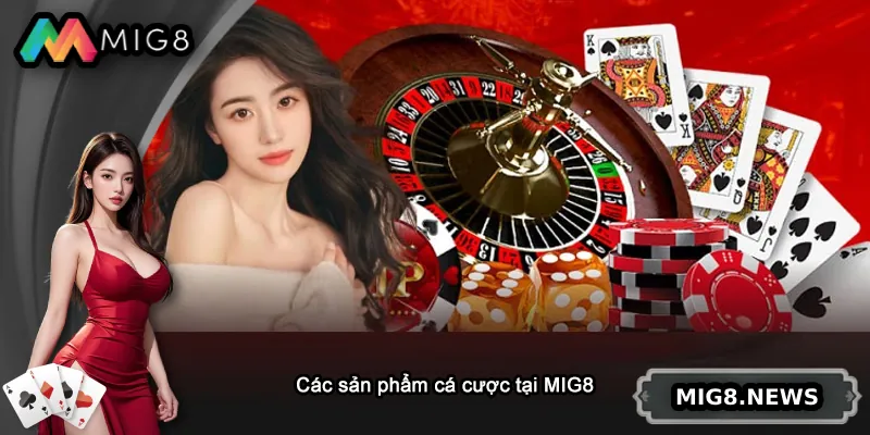 Các sản phẩm cá cược tại MIG8