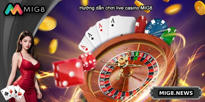 Hướng dẫn cách tham gia chơi live casino MIG8