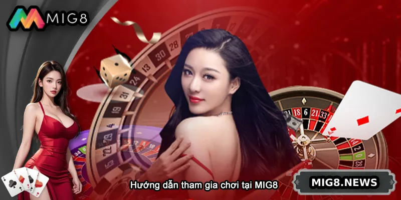 Hướng dẫn cách tham gia chơi tại MIG8