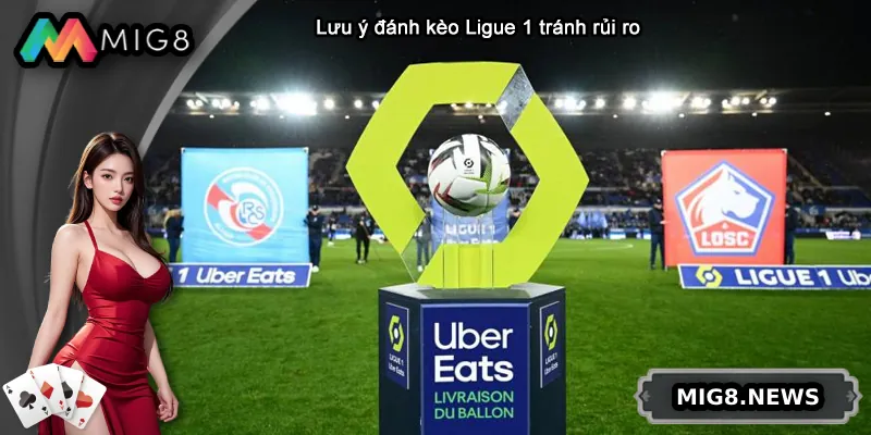 Lưu ý quan trọng giúp đánh kèo Ligue 1 tránh rủi ro