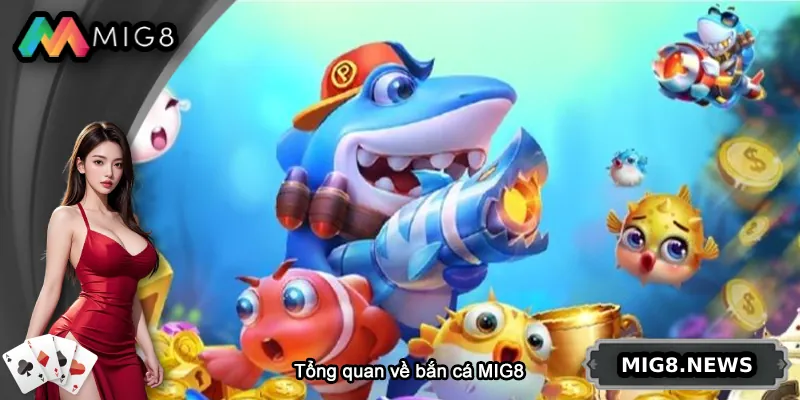 Tổng quan về bắn cá MIG8