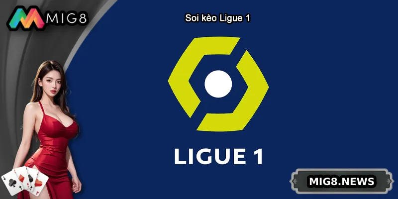 Soi Kèo Ligue 1 - Các Cách Chơi Kèo Chính Xác Nhất Tại MIG8
