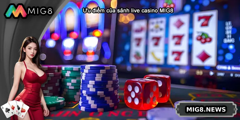 Ưu điểm của sảnh live casino MIG8